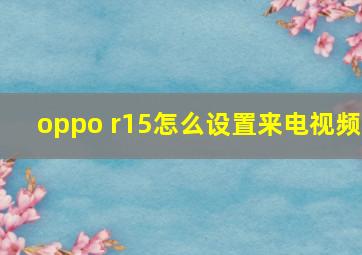 oppo r15怎么设置来电视频